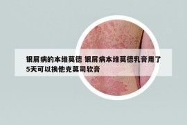 银屑病的本维莫德 银屑病本维莫德乳膏用了5天可以换他克莫司软膏