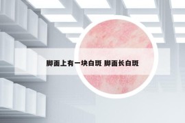 脚面上有一块白斑 脚面长白斑