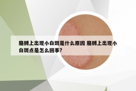 胳膊上出现小白斑是什么原因 胳膊上出现小白斑点是怎么回事?