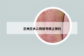 兰州兰大二院挂号网上预约