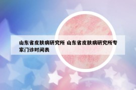 山东省皮肤病研究所 山东省皮肤病研究所专家门诊时间表