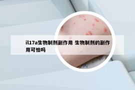 il17a生物制剂副作用 生物制剂的副作用可怕吗