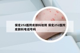 保定252医院皮肤科祛斑 保定252医院皮肤科电话号码