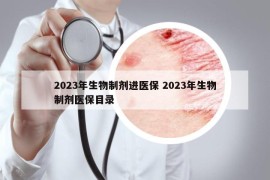 2023年生物制剂进医保 2023年生物制剂医保目录