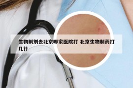 生物制剂去北京哪家医院打 北京生物制药打几针