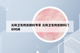 元和卫生院皮肤科专家 元和卫生院皮肤科门诊时间