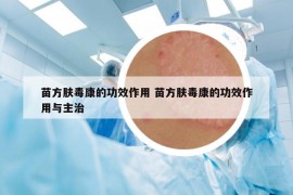 苗方肤毒康的功效作用 苗方肤毒康的功效作用与主治