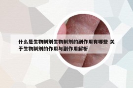 什么是生物制剂生物制剂的副作用有哪些 关于生物制剂的作用与副作用解析