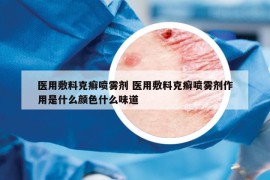 医用敷料克癣喷雾剂 医用敷料克癣喷雾剂作用是什么颜色什么味道