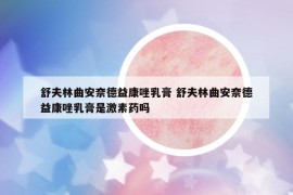 舒夫林曲安奈德益康唑乳膏 舒夫林曲安奈德益康唑乳膏是激素药吗