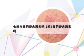 七癣八毒药膏含激素吗 7癣8毒药膏含激素吗